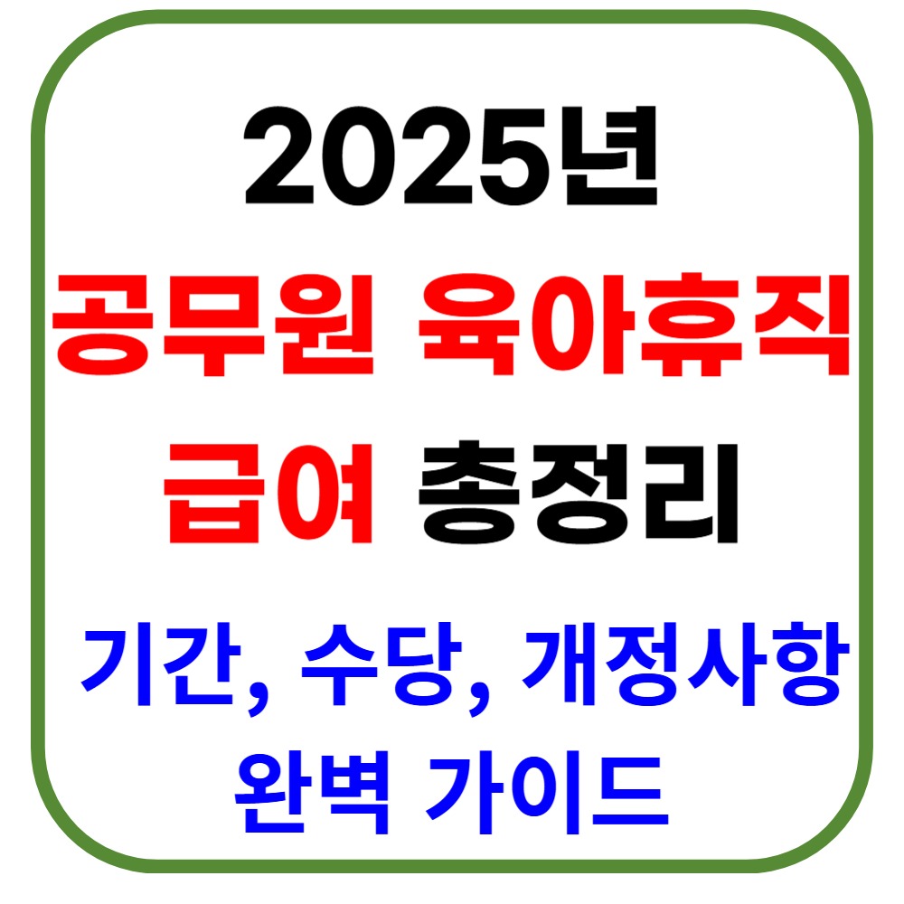 2025년 공무원 육아휴직 급여 총정리: 기간, 수당, 개정사항 완벽 가이드