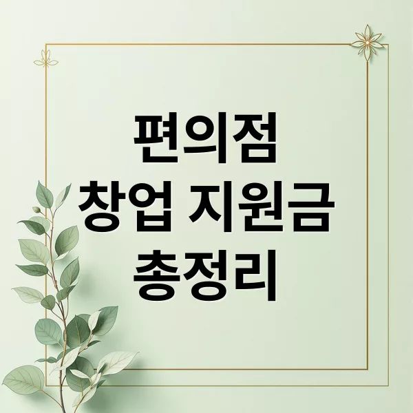 편의점 창업 지원금 총정리: 본사별 비교부터 신청 절차까지