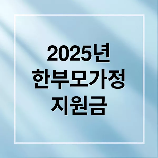 2025년 한부모가정 지원금 신청 조건부터 혜택까지 총정리