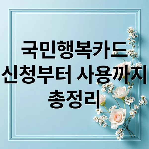 국민행복카드 신청부터 사용까지 모든 것 한 번에 정리