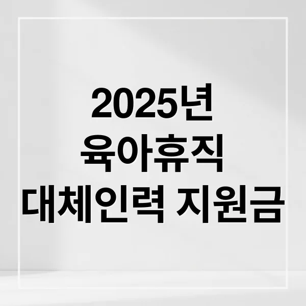 2025년 육아휴직 대체인력 지원금 신청부터 지급까지 모든 것