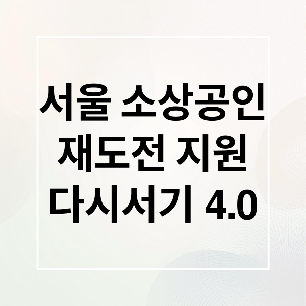 서울 소상공인 재도전, 다시서기 4.0 프로젝트 지원 총정리