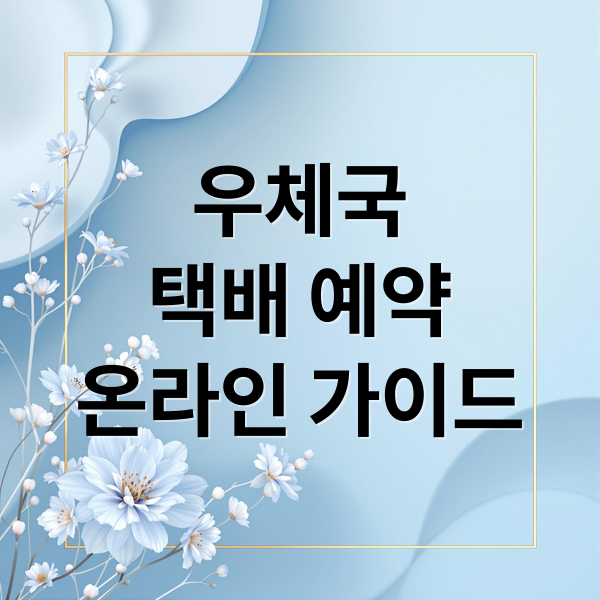 2026년 우체국 택배 방문예약·온라인접수 가이드 (요금표·수거시간)