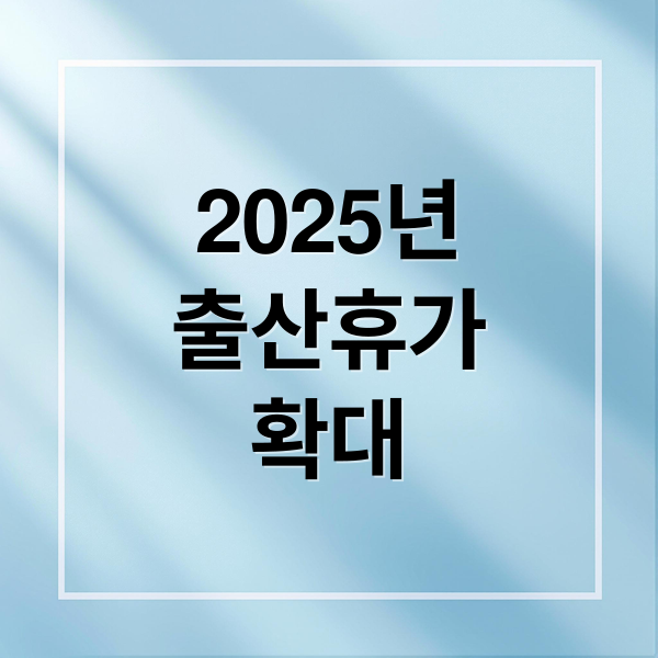 2025 배우자 출산휴가: 급여, 신청 자격, 분할 사용 완벽 가이드