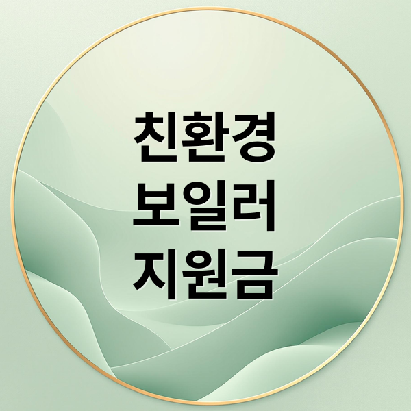 친환경 보일러 교체 지원금: 지원 대상부터 신청 절차까지 총정리
