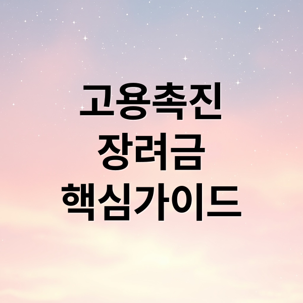 고용촉진장려금, 지원 대상부터 신청 방법까지 핵심 가이드