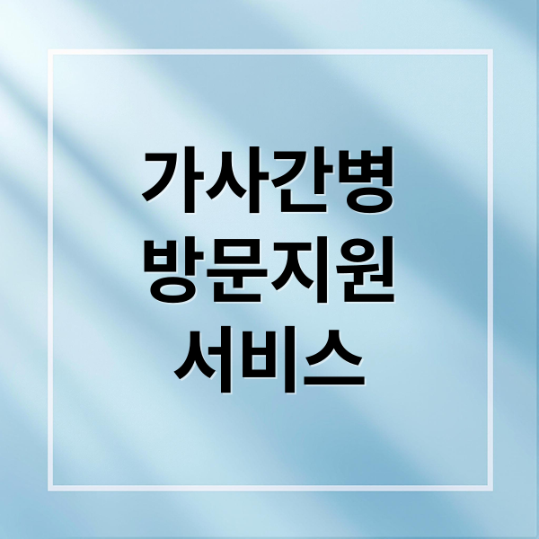 가사·간병 방문지원 서비스: 신청 자격, 절차, 지원 범위 완벽 안내