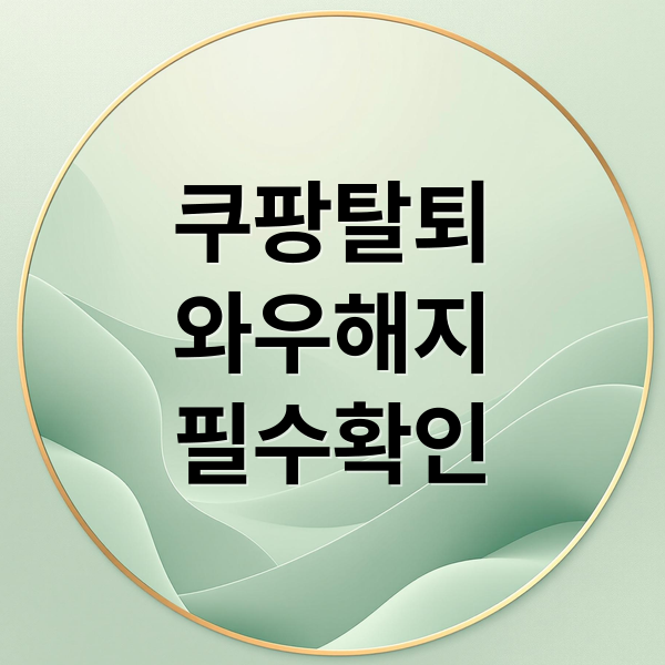 쿠팡 탈퇴 전 필수 확인: 와우 해지부터 개인정보 정리까지