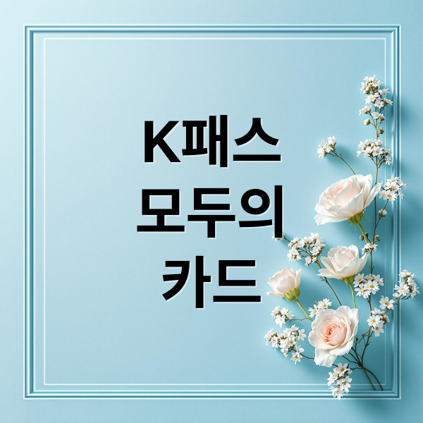 K패스 모두의 카드: 발급부터 최대 환급 전략까지 완벽 가이드